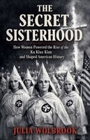 Julia Wolbrook - Secret Sisterhood How Women Powered the Rise of the Ku Klux Klan and Shaped American History, Häftad