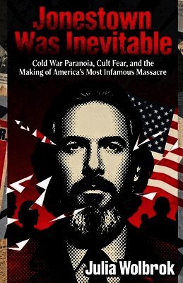 Julia Wolbrook - Jonestown Was Inevitable Cold War Paranoia, Cult Fear, and the Making of America's Most Infamous Massacre, Häftad