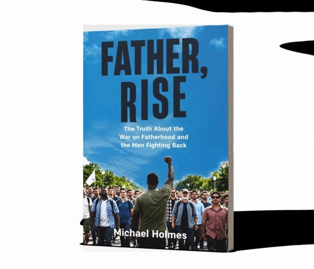 Michael Holmes - Father Rise: The Truth About the War on Fatherhood and the Men Fighting Back, E-bok