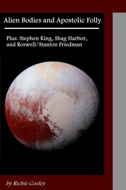 Alien Bodies and Apostolic Folly Plus: Stephen King, Shag Harbor, and Roswell/Stanton Friedman