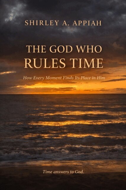 SHIRLEY APPIAH - God Who Rules Time: How Every Moment Finds Its Place in Him, E-bok