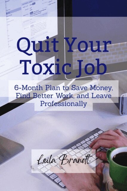 Leila Brandt - Quit Your Toxic Job: 6-Month Plan to Save Money, Find Better Work, and Leave Professionally, E-bok