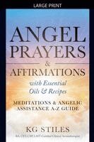 Kg Stiles - Angel Prayers & Affirmations with Essential Oils & Recipes Meditations & Angelic Assistance A-Z Guide, Häftad