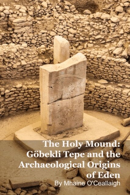 Mhaine O'Ceallaigh, MARK KELLY - Holy Mound: Gobekli Tepe and the Archaeological Origins of Eden, E-bok