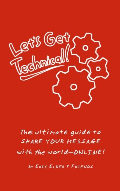 Eric Elder - Let's Get Technical! The Ultimate Guide to Share Your Message with the World--Online!, E-bok. Tillgänglighet: Lägg i varukorg