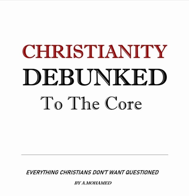 ahmed mohamed - Christianity Debunked To The Core, E-bok