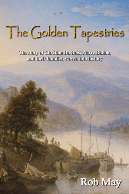 Rob May - Golden Tapestries: The story of Chretien Du Bois, Pierre Billiou,  and their families, woven into history, E-bok