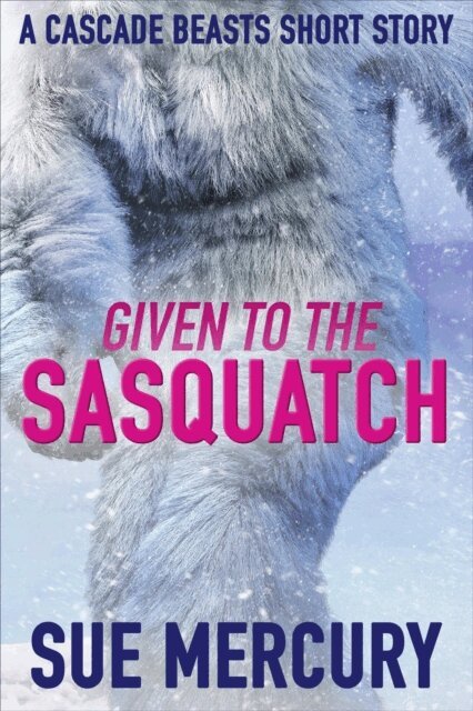 Sue Lyndon, Sue Mercury - Given to the Sasquatch: A Cascade Beasts Short Story, E-bok