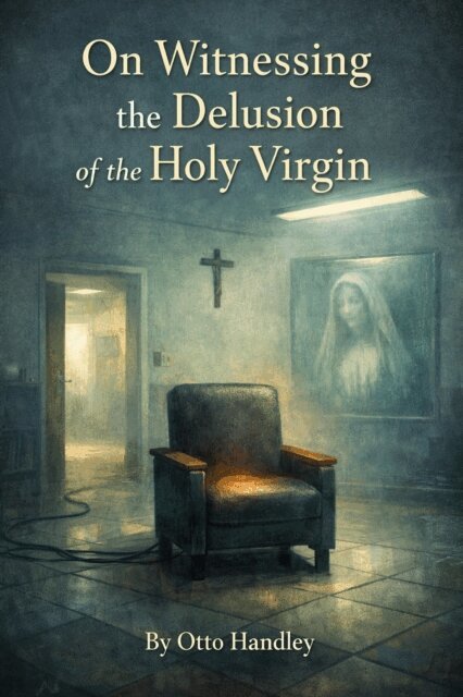 Otto Handley - On Witnessing the Delusion of the Holy Virgin, E-bok