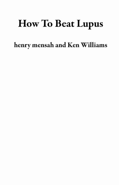 Ken Williams, henry mensah - How To Beat Lupus, E-bok