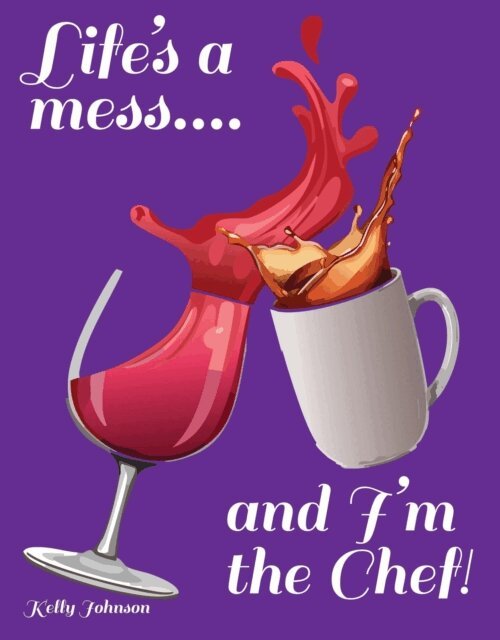 Kelly Johnson - Life's a Mess and I'm the Chef!, E-bok