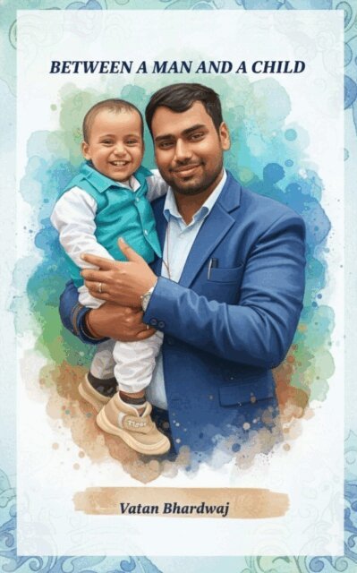 Vatan Bhardwaj - Between a man and a child, E-bok