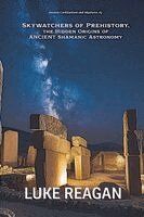 Luke Reagan - Skywatchers of Prehistory, the Hidden Origins of Ancient Shamanic Astronomy, Häftad