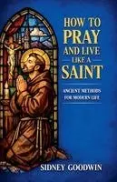 Sidney Goodwin - How to Pray and Live Like a Saint, Häftad. Tillgänglighet: Lägg i varukorg
