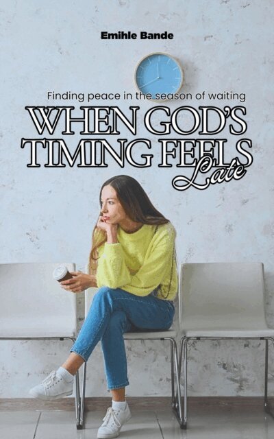 Emihle Bande - When God's Timing Feels Late: Finding Peace in the Season of Waiting, E-bok