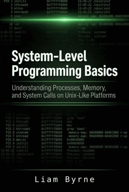 Liam Byrne - System-Level Programming Basics: Understanding Processes, Memory, and System Calls on Unix-Like Platforms, E-bok