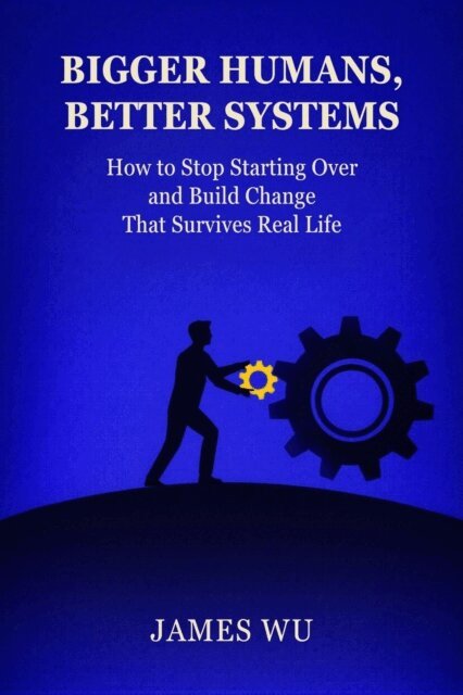 James Wu - Bigger Humans, Better Systems, E-bok