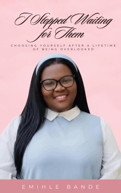 Emihle Bande - I Stopped Waiting For Them: Choosing Yourself After a Lifetime of Being Overlooked, E-bok