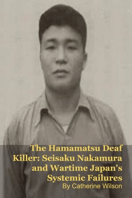 Catherine Wilson, MARK KELLY - Hamamatsu Deaf Killer: Seisaku Nakamura and Wartime Japan's Systemic Failures, E-bok