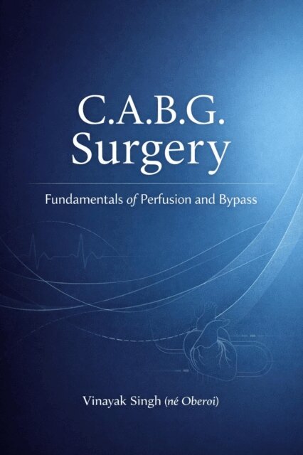 Vinayak Singh Oberoi - C.A.B.G Surgery: Fundamentals of Perfusion and Bypass, E-bok