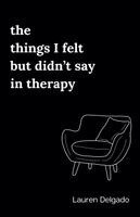 Lauren Delgado - Things I Felt but Didn't Say in Therapy, Häftad