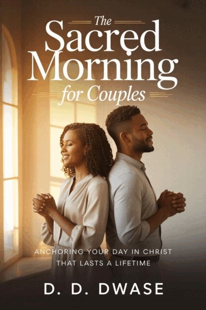 D. D. Dwase - Sacred Morning For Couples: Anchoring Your Day In Christ That Lasts A Lifetime, E-bok