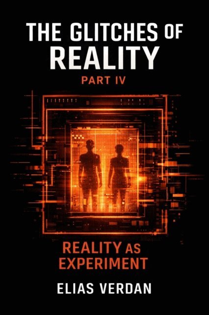 Elias Verdan - Glitches of Reality: Part IV: Reality as Experiment, E-bok