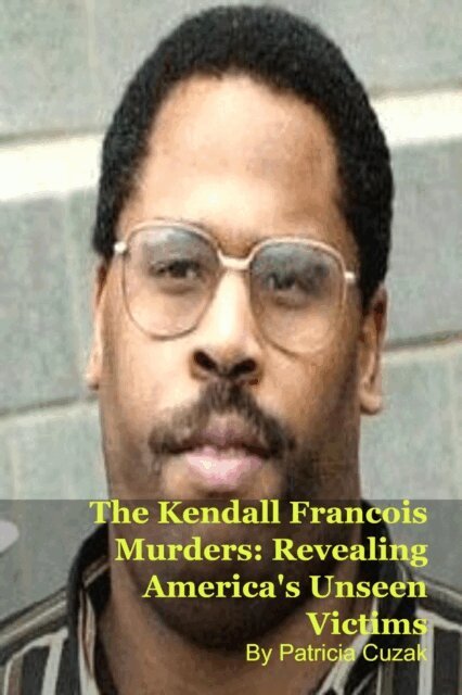 Patricia Cuzak - Kendall Francois Murders: Revealing America's Unseen Victims, E-bok
