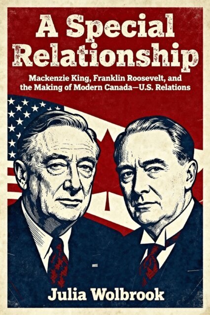 Julia Wolbrook - Special Relationship Mackenzie King, Franklin Roosevelt, and the Making of Modern Canada-U.S. Relations, E-bok