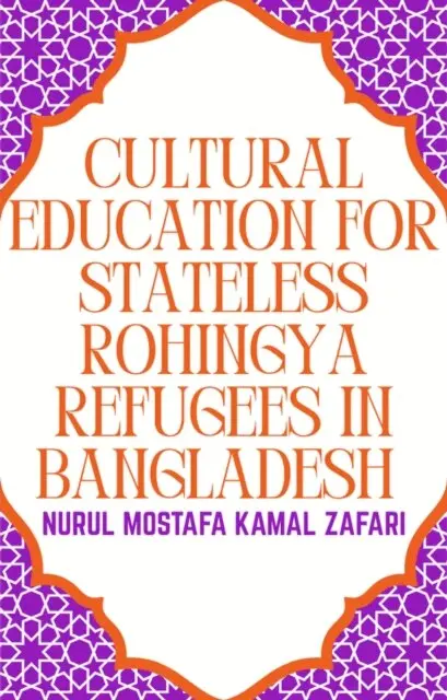 Nurul Mostafa Kamal Zafari - Cultural Education for Stateless Rohingya Refugees in Bangladesh, E-bok. Tillgänglighet: Lägg i varukorg