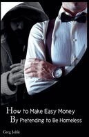 Greg Johle - How to Make Easy Money by Pretending to be Homeless, Häftad
