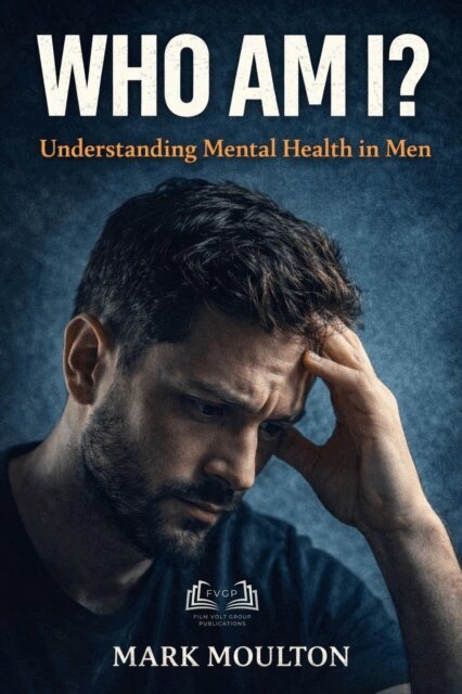 Mark Busby, Mark Moulton, Film Volt Group - WHO AM I?: Understanding Mental Health in Men, E-bok