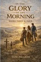 Tom Pilgrim - In The Glory of the Morning - Book Three and Four -, Häftad. Tillgänglighet: Lägg i varukorg