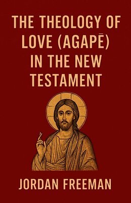Jordan Freeman - Theology of Love (Agapē) in the New Testament, Häftad. Tillgänglighet: Lägg i varukorg
