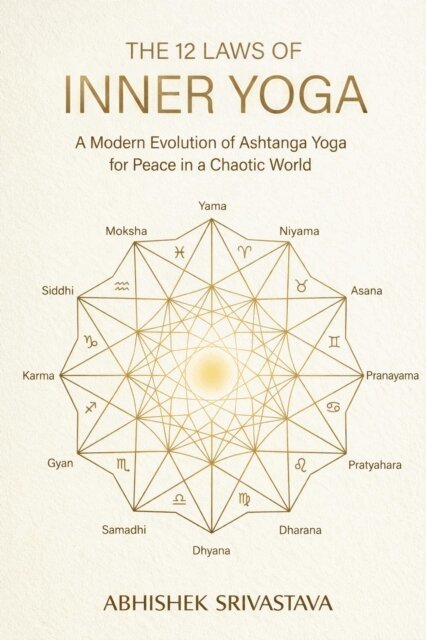 Abhishek Srivastava - 12 Laws of Inner Yoga: A Modern Evolution of Ashtanga Yoga for Peace in a Chaotic World, E-bok