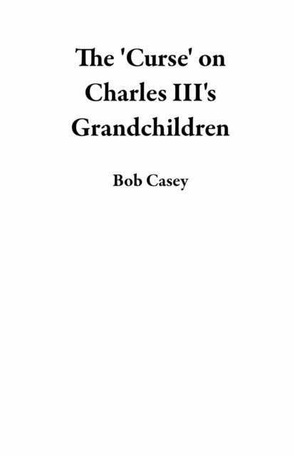 Bob Casey - 'Curse' on Charles III's Grandchildren, E-bok