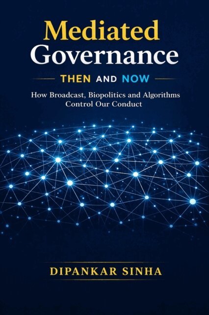 Dipankar Sinha - Mediated Governance Then and Now: How Broadcast, Biopolitics and Algorithms Control Our Conduct, E-bok