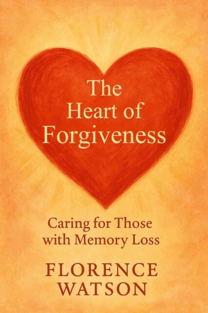 Florence Watson - Heart of Forgiveness: Caring for Those with Memory Loss, E-bok