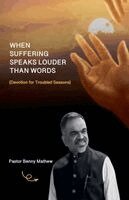 Pastor Benny Mathew - When Suffering Speaks Louder Than Words, Häftad