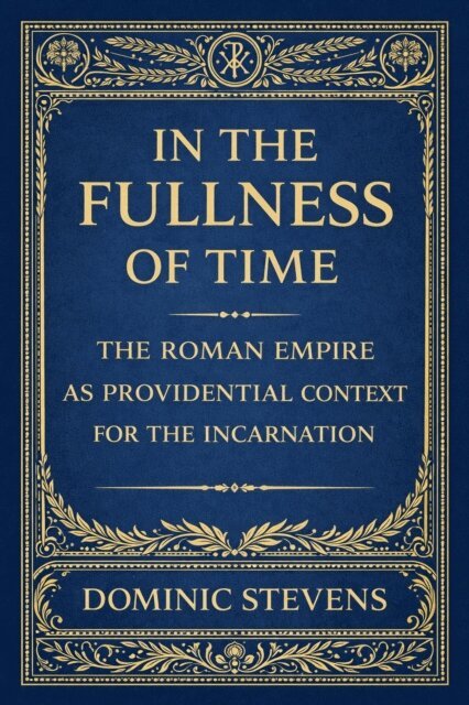 Dominic Stevens - In the Fullness of Time: The Roman Empire as Providential Context for the Incarnation, E-bok