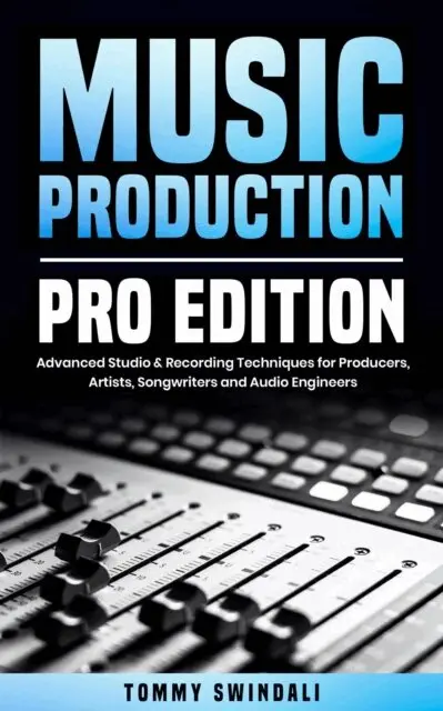 Music Production, Pro Edition: Advanced Studio & Recording Techniques for Producers, Artists, Songwriters and Audio Engineers