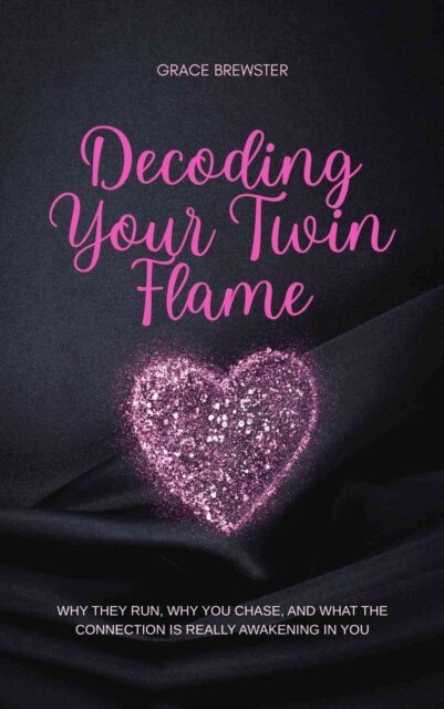 Grace Brewster - Decoding Your Twin Flame: Why They Run, Why You Chase, and What the Connection Is Really Awakening in You, E-bok