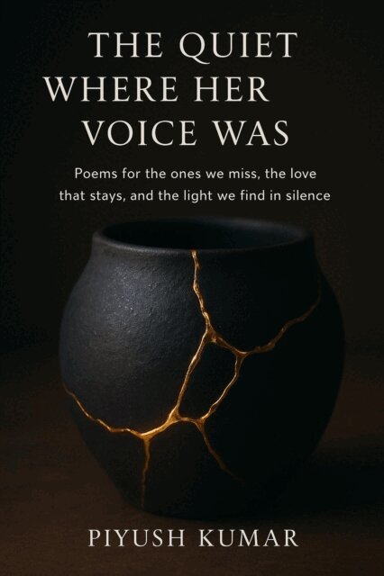 Piyush kumar - Quiet Where Her Voice Was: Poems for the Ones We Miss, the Love That Stays, and the Light We Find in Silence, E-bok