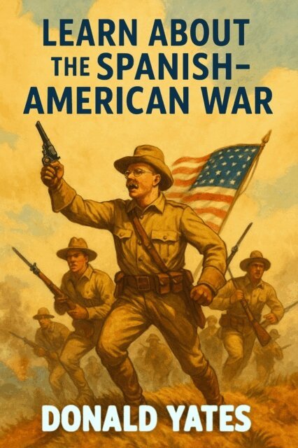 Donald Yates - Learn about the Spanish-American War, E-bok