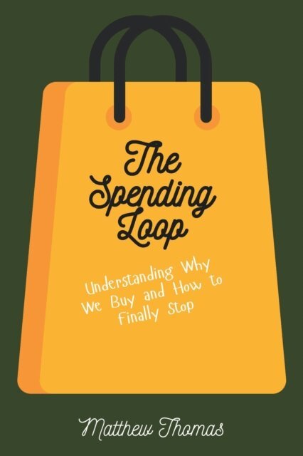 Matthew Thomas - Spending Loop: Understanding Why We Buy and How to Finally Stop, E-bok