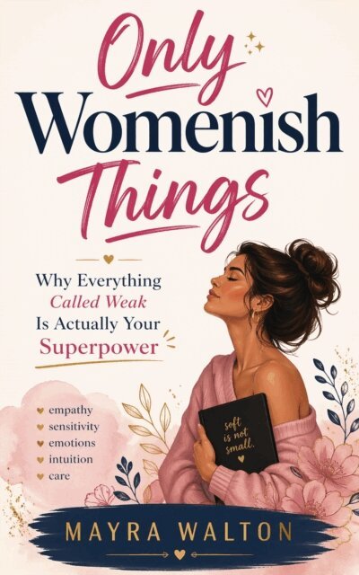 MAYRA WALTON - Only Womenish Things : Why Everything Called Weak Is Actually Your Superpower, E-bok