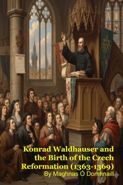 Maghnas O Domhnaill - Konrad Waldhauser and the Birth of the Czech Reformation (1363-1369), E-bok