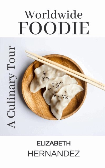 Elizabeth Hernandez - Worldwide Foodie: A Culinary Tour, E-bok