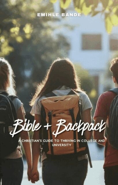 Emihle Bande - Bible + Backpack: A Christian's Guide to Thriving in College and University, E-bok