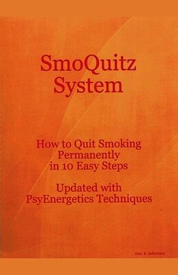 Gary Robertson - SmoQuitz System How to Quit Smoking Permanently in 10 Easy Steps Updated with Psyenergetics Techniques, Häftad